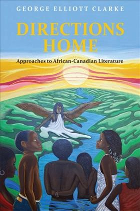 Directions home : approaches to African-Canadian literature / George Elliott Clarke.