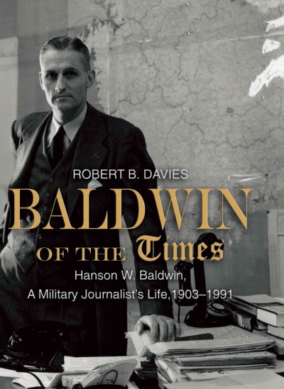 Baldwin of the Times [electronic resource] : Hanson W. Baldwin, a Military Journalist's Life, 1903-1991.