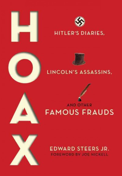 Hoax [electronic resource] : Hitler's diaries, Lincoln's assassins, and other famous frauds / Edward Steers, Jr. ; foreword by Joe Nickell.
