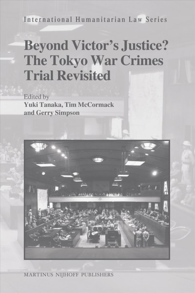 Beyond victor's justice? [electronic resource] : the Tokyo War Crimes Trial revisited / edited by Yuki Tanaka, Tim McCormack, and Gerry Simpson.