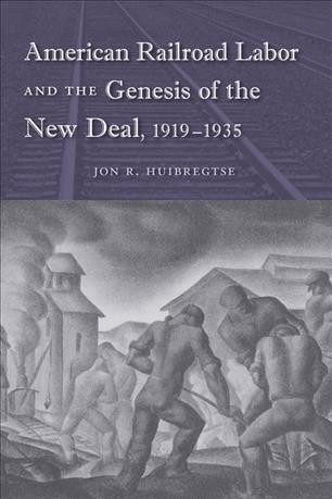 American Railroad Labor and the Genesis of the New Deal, 1919-1935 [electronic resource].
