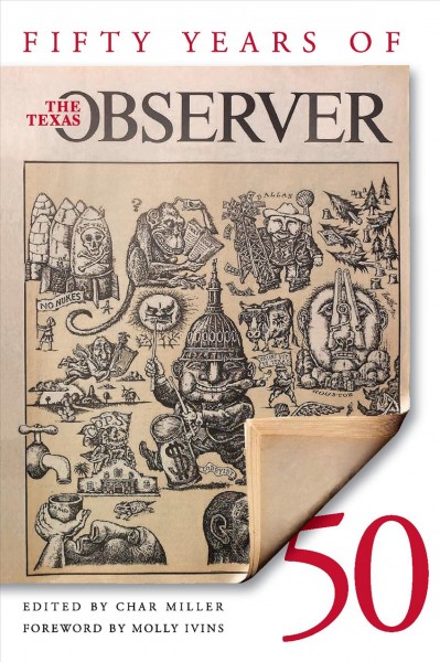 Fifty years of the Texas observer [electronic resource] / edited by Char Miller ; foreword by Molly Ivins.