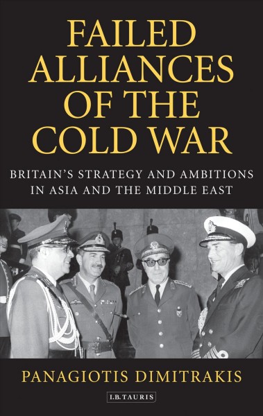 Failed Alliances of the Cold War [electronic resource] : Britain's Strategy and Ambitions in Asia and the Middle East.
