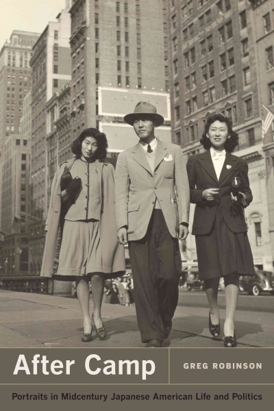 After camp [electronic resource] : portraits in midcentury Japanese American life and politics / Greg Robinson.