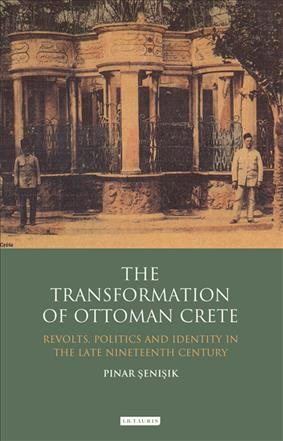 The Transformation of Ottoman Crete [electronic resource] : Revolts, Politics and Identity in the Late Nineteenth Century.