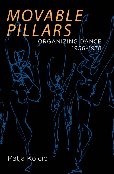 Movable pillars [electronic resource] : organizing dance, 1956-1978 / Katja Kolcio.