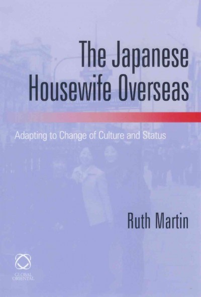 The Japanese housewife overseas [electronic resource] : adapting to change of culture and status / Ruth Martin.