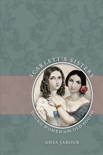 Scarlett's sisters [electronic resource] : young women in the Old South / Anya Jabour.