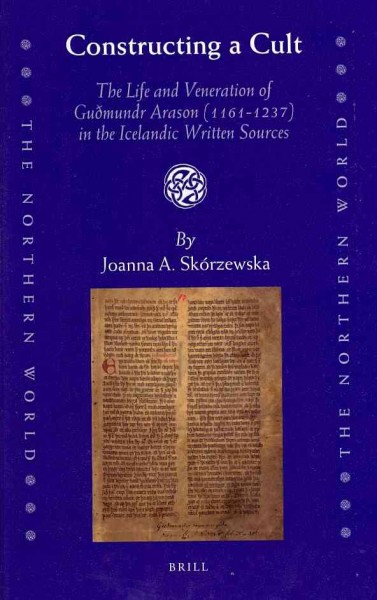 Constructing a cult [electronic resource] : the life and veneration of Guðmundr Arason (1161-1237) in the Icelandic written sources / by Joanna A. Skórzewska.
