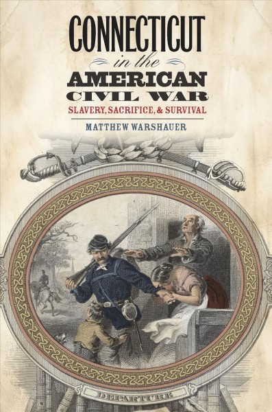 Connecticut in the American Civil War [electronic resource] : slavery, sacrifice, and survival / Matthew Warshauer.