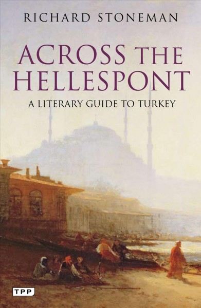 Across the Hellespont [electronic resource] : a literary guide to Turkey / Richard Stoneman.