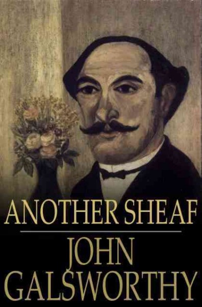 Another sheaf [electronic resource] / John Galsworthy.