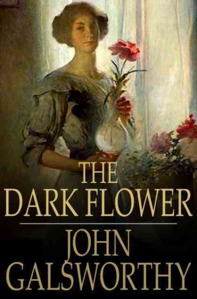 The dark flower [electronic resource] / John Galsworthy.