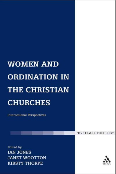 Women and ordination in the Christian churches [electronic resource] : international perspectives / edited by Ian Jones, Kirsty Thorpe and Janet Wootton.