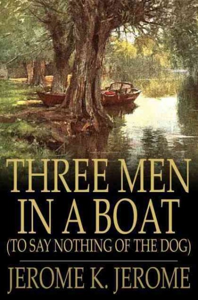 Three men in a boat (to say nothing of the dog) [electronic resource] / Jerome K. Jerome.