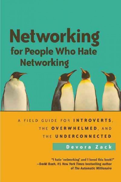 Networking for people who hate networking [electronic resource] : a field guide for introverts, the overwhelmed, and the underconnected / Devora Zack.