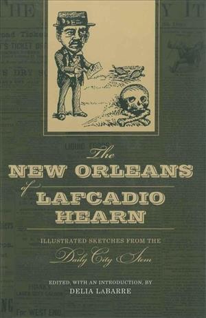 The New Orleans of Lafcadio Hearn [electronic resource] : illustrated sketches from the Daily city item / edited, with an introduction, by Delia LaBarre.