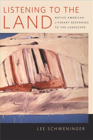 Listening to the land [electronic resource] : Native American literary responses to the landscape / Lee Schweninger.