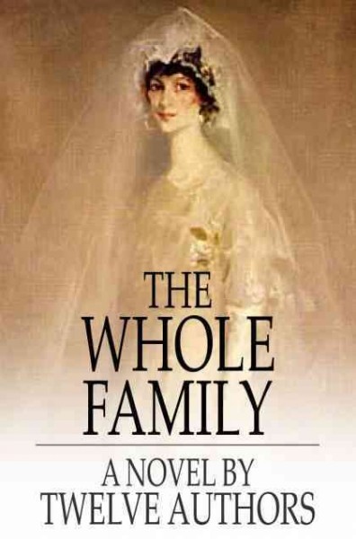 The whole family [electronic resource] : a novel by twelve authors / various.