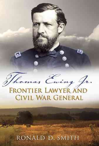 Thomas Ewing Jr. [electronic resource] : frontier lawyer and Civil War general / Ronald D. Smith.