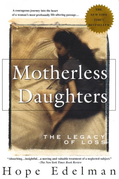 Motherless daughters Non fiction : the legacy of loss / Hope Edelman.