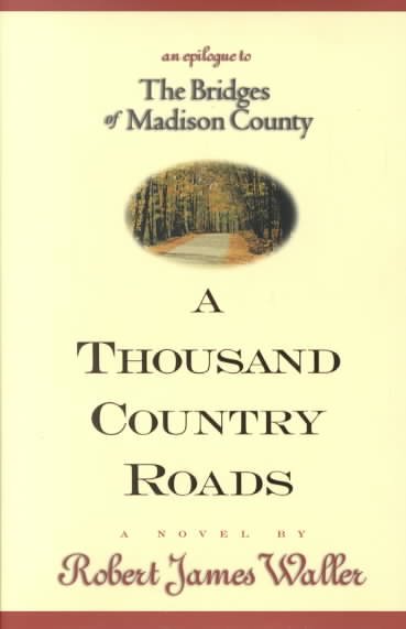 A thousand country roads Adult English Fiction : an epilogue to the Bridges of Madison County / by Robert James Waller