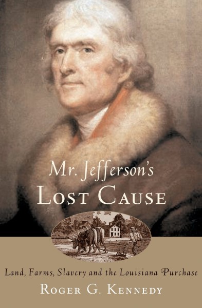 Mr. Jefferson's lost cause [electronic resource] : land, farmers, slavery, and the Louisiana Purchase / Roger G. Kennedy.