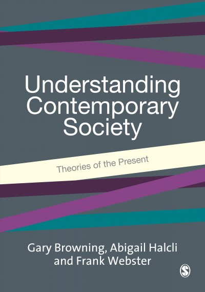 Understanding contemporary society [electronic resource] : theories of the present / edited by Gary Browning, Abigail Halcli, and Frank Webster.