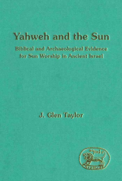 Yahweh and the sun [electronic resource] : biblical and archaeological evidence for sun worship in ancient Israel / J. Glen Taylor.