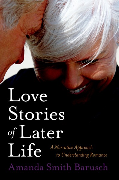 Love stories of later life [electronic resource] : a narrative approach to understanding romance / Amanda Smith Barusch.