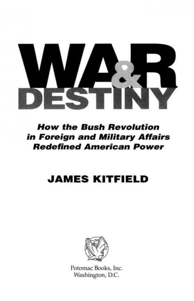 War and destiny [electronic resource] : how the Bush revolution in foreign and military affairs redefined American power / James Kitfield.