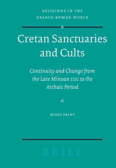 Cretan sanctuaries and cults [electronic resource] : continuity and change from Late Minoan IIIC to the Archaic period / by Mieke Prent.