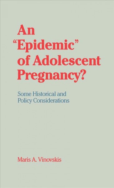 An "epidemic" of adolescent pregnancy? [electronic resource] : some historical and policy considerations / Maris A. Vinovskis.
