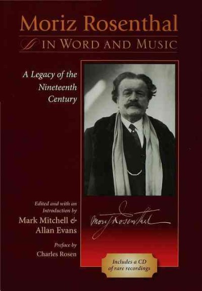 Moriz Rosenthal in word and music [electronic resource] : a legacy of the nineteenth century / edited and with an introduction by Mark Mitchell and Allan Evans ; preface by Charles Rosen.