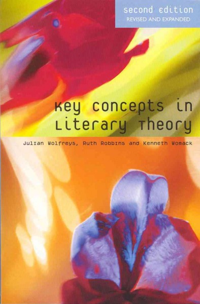Key concepts in literary theory [electronic resource] / Julian Wolfreys, Ruth Robbins and Kenneth Womack.