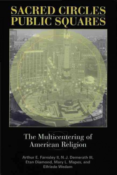 Sacred circles, public squares [electronic resource] : the multicentering of American religion / Arthur E. Farnsley II ... [et al.].