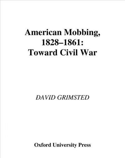 American mobbing, 1828-1861 [electronic resource] : toward Civil War / David Grimsted.