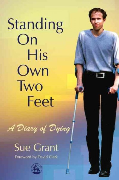 Standing on his own two feet [electronic resource] : a diary of dying / Sue Grant ; foreword by David Clark.