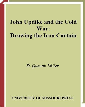 John Updike and the Cold War [electronic resource] : drawing the Iron Curtain / D. Quentin Miller.