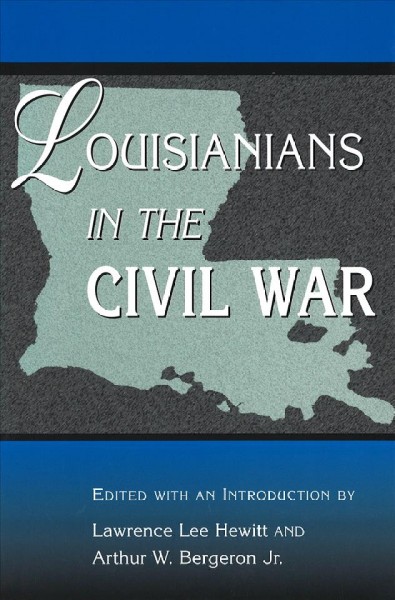Louisianians in the Civil War [electronic resource] / edited with an introduction by Lawrence Lee Hewitt and Arthur W. Bergeron, Jr.