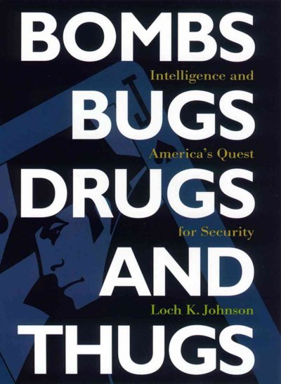 Bombs, bugs, drugs, and thugs [electronic resource] : intelligence and America's quest for security / Loch K. Johnson ; with a new preface by the author.