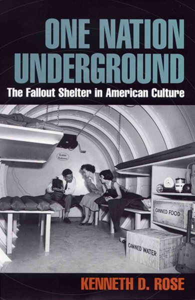One nation underground [electronic resource] : the fallout shelter in American culture / Kenneth D. Rose.