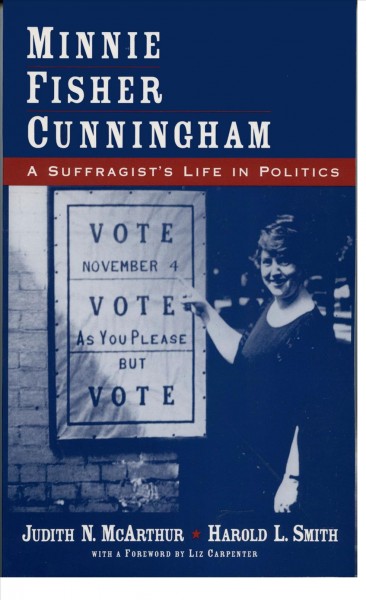 Minnie Fisher Cunningham [electronic resource] : a suffragist's life in politics / Judith N. McArthur and Harold L. Smith.