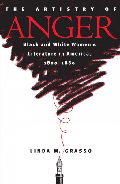The artistry of anger [electronic resource] : black and white women's literature in America, 1820-1860 / Linda M. Grasso.