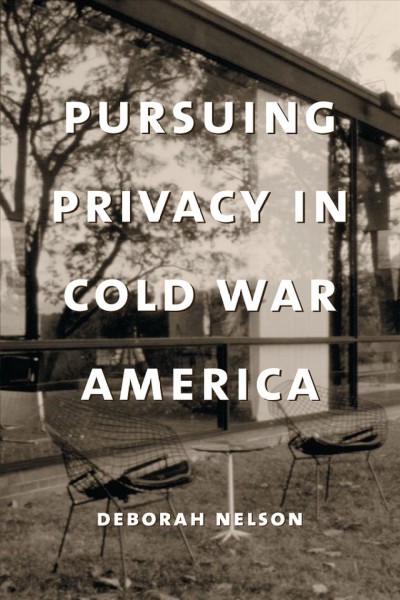 Pursuing privacy in Cold War America [electronic resource] / Deborah Nelson.