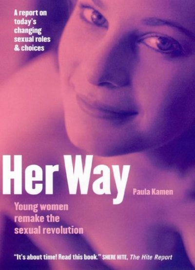 Her way [electronic resource] : young women remake the sexual revolution / Paula Kamen.