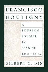Francisco Bouligny [electronic resource] : a Bourbon soldier in Spanish Louisiana / Gilbert C. Din.