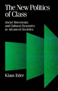 The new politics of class [electronic resource] : social movements and cultural dynamics in advanced societies / Klaus Eder.