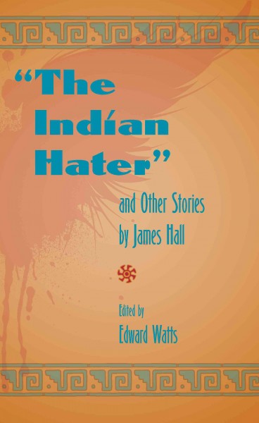 The Indian hater [electronic resource] : and other stories / by James Hall ; edited by Edward Watts.