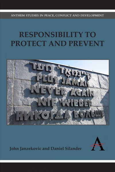 Responsibility to protect and prevent : principles, promises and practicalities / John Janzekovic and Daniel Silander.